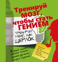Татьяна Шабан - Тренируй мозг, как Шерлок.
