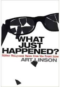 Art Linson - What Just Happened?: Bitter Hollywood Tales from the Front Line