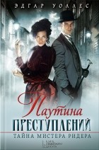 Эдгар Уоллес - Паутина преступлений. Тайна мистера Ридера (сборник)