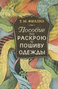 Т. М. Фиалко - Пособие по раскрою и пошиву одежды