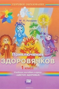 М. Л. Лазарев - Приключения здоровячков. 1 класс. Учебное пособие к курсу "Цветок здоровья"