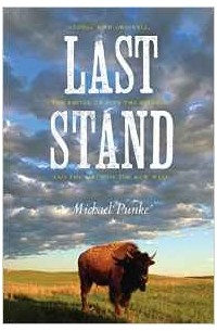 Michael Punke - Last Stand: George Bird Grinnell, the Battle to Save the Buffalo, and the Birth of the New West