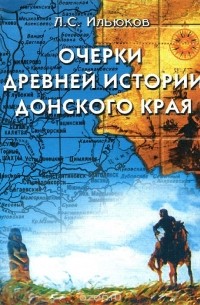Л. С. Ильюков - Очерки древней истории Донского края