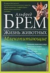 Альфред Брэм - Жизнь животных. В 10 томах. Том 2. Млекопитающие. Д-К