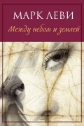 Марк Леви - Между небом и землей