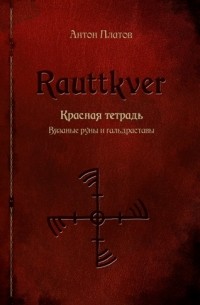 Антон Платов - Rauttkver. Красная тетрадь. Вязаные руны и гальдраставы.