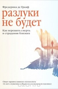 Фредерика Мария де Грааф - Разлуки не будет. Как пережить смерть и страдания близких