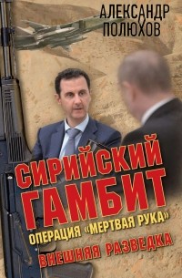 Александр Полюхов - Сирийский гамбит. Операция "Мертвая рука"