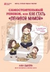 Анна Быкова - Самостоятельный ребенок, или как стать "ленивой мамой"