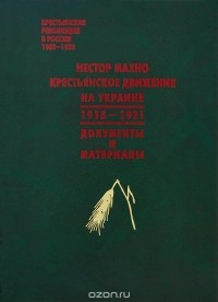 без автора - Нестор Махно. Крестьянское движение на Украине. 1918-1921