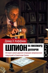 Дэвид Хоффман - Шпион на миллиард долларов. История самой дерзкой операции американских спецслужб в Советском Союзе