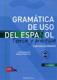  - Gramatica de uso del espanol: Nivel B: Teoria y practica: Con solucionario