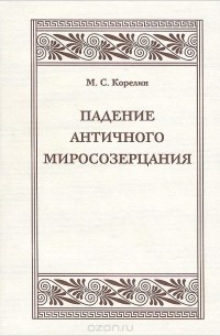 Михаил Корелин - Падение античного миросозерцания. Культурный кризис в Римской империи