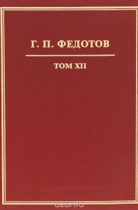 Г. П. Федотов - Г. П. Федотов. Собрание сочинений в 12 томах. Том 12. Письма Г. П. Федотова и письма различных лиц к нему. Документы