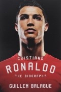 Гильем Балаге - Cristiano Ronaldo: The Biography