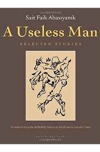 Sait Faik Abasiyanik - A Useless Man: Selected Stories