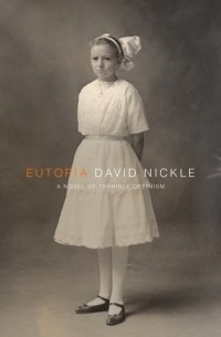 Дэвид Никл - Eutopia: A Novel of Terrible Optimism