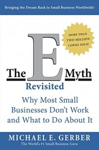 Майкл Э. Гербер - The E-Myth Revisited: Why Most Small Businesses Don't Work and What to Do About It