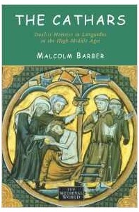 Malcolm Barber - The Cathars: Dualist Heretics in Languedoc in the High Middle Ages (The Medieval World)