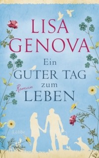 Lisa Genova - Ein guter Tag zum Leben