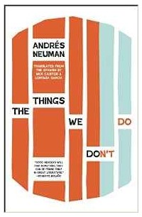 Andrés Neuman - The Things We Don't Do