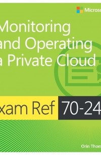 Exam Ref 70-246: Monitoring and Operating a Private Cloud