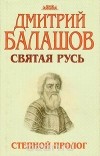 Дмитрий Балашов - Святая Русь. В трех книгах. Книга 1. Степной пролог
