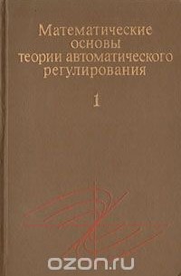 - Математические основы теории автоматического регулирования. В двух томах. Том 1