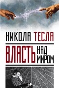 Никола Тесла - Власть над миром