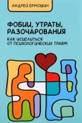 Фобии, утраты, разочарования. Как исцелиться от психологических травм