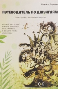 Надежда Борцова - Путеводитель по джунглям. Смешной учебник по серьёзным вопросам. Юношам и взрослым, которым приходится жить в 21 веке и находить ответы его вызовам