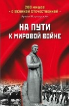 Арсен Мартиросян - На пути к мировой войне