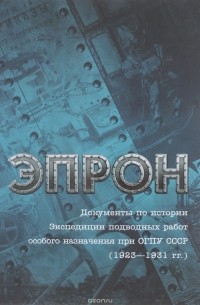 Василий Христофоров - Эпрон. Документы по истории Экспедиции подводных работ особого назначения при ОГПУ СССР (1923-1931). Архивные документы и материалы