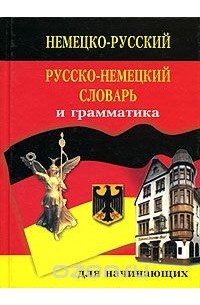 Немецко-русский русско-немецкий словарь и грамматика / Deutsch-Russisches Russisch-Deutsches Worterbuch