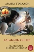 Гэблдон Диана - Барабаны осени. Книга 1. На пороге неизведанного