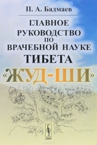 П. А. Бадмаев - Главное руководство по врачебной науке Тибета "Жуд-Ши"