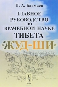 П. А. Бадмаев - Главное руководство по врачебной науке Тибета "Жуд-Ши"