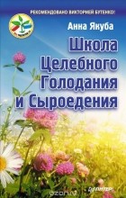Анна Якуба - Школа целебного голодания и сыроедения