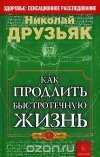 Николай Друзьяк - Как продлить быстротечную жизнь