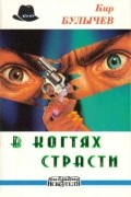 Кир Булычёв - В когтях страсти (сборник)