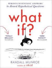 Randall Munroe - What If? Serious Scientific Answers to Absurd Hypothetical Questions