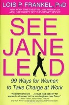Lois P. Frankel - See Jane Lead: 99 Ways for Women to Take Charge at Work