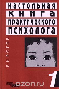 Е. И. Рогов - Настольная книга практического психолога. Книга 1. Система работы психолога с детьми разного возраста