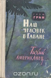 Грэм Грин - Наш человек в Гаване. Тихий американец (сборник)