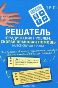 Д. В. Панов - Решатель юридических проблем. Скорая правовая помощь на все случаи жизни