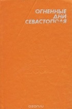 составитель П. Е. Гармаш - Огненные дни Севастополя
