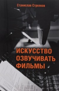 Станислав Стрелков - Искусство озвучивать фильмы