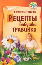 Валентина Травинка - Рецепты бабушки Травинки