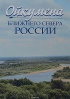 Покровский Н.Е. - Ойкумена Ближнего Севера России: коллективная монография