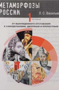 Метаморфозы России. В 6 томах. Том 1. От вынужденного отставания к самодержавию, дворянам и крепостным